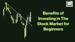 Benefits of Investing in The Stock Market for Beginners