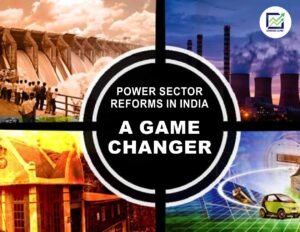 Power Sector Reforms in India - A Game Changer