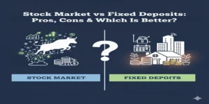 Stock Market vs Fixed Deposits: Pros and Cons